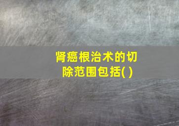 肾癌根治术的切除范围包括( )